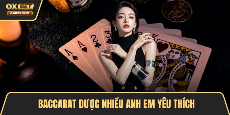 Baccarat được nhiều anh em yêu thích