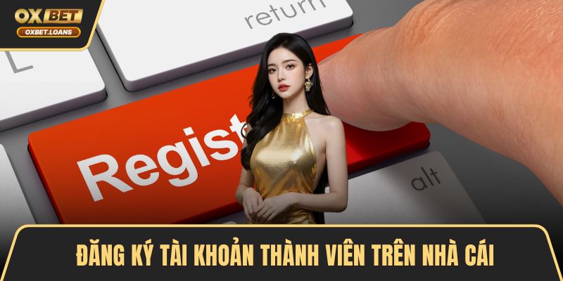 Đăng ký tài khoản thành viên trên nhà cái
