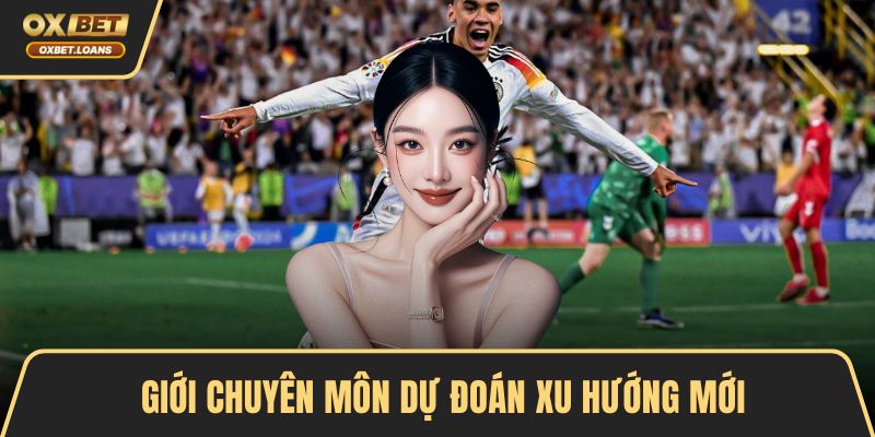 Giới chuyên môn dự đoán xu hướng mới