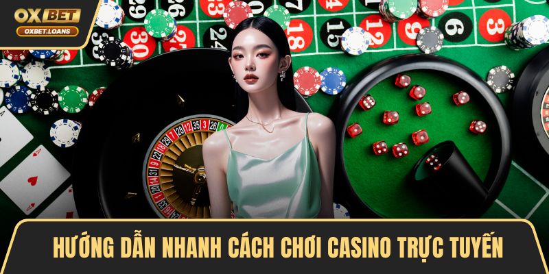 Hướng dẫn nhanh cách chơi casino trực tuyến