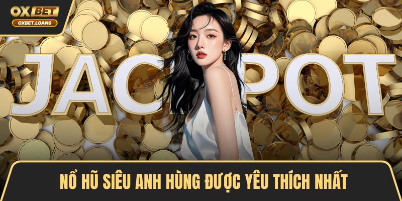 Nổ hũ siêu anh hùng được yêu thích nhất