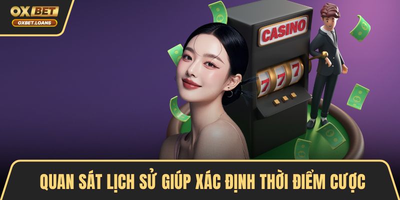 Quan sát lịch sử giúp xác định thời điểm cược