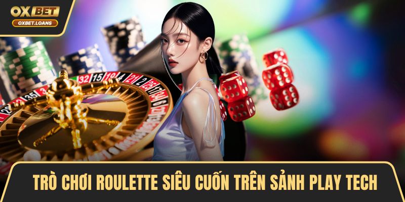 Trò chơi roulette siêu cuốn trên sảnh Play Tech
